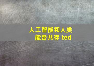 人工智能和人类能否共存 ted